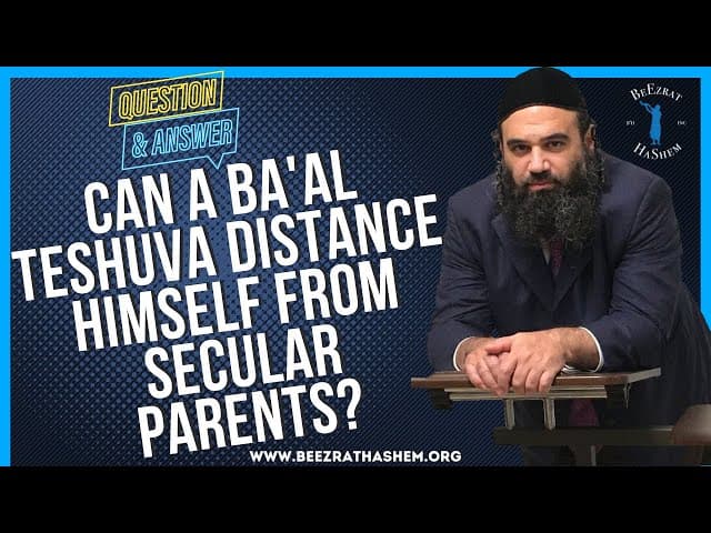 CAN A BA'AL TESHUVA DISTANCE HIMSELF FROM SECULAR PARENTS?
