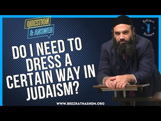   Do I need to dress a certain way in Judaism