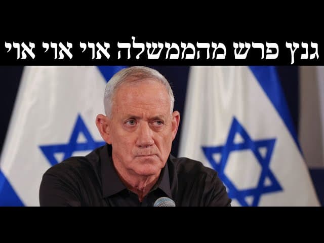 גנץ פרש מהממשלה אוי אוי אוי