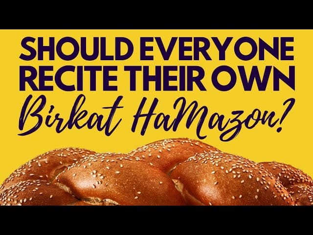 SHOULD EVERYONE RECITE THEIR OWN BIRKAT HAMAZON?