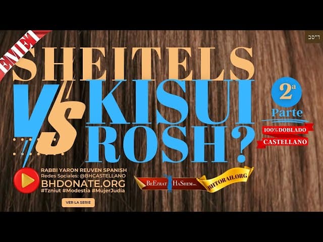 PELUCAS (Sheitels) vs. KISSUI ROSH - Un Shiur Doblado al Castellano