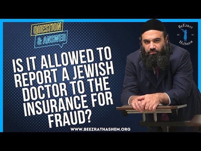IS IT ALLOWED TO REPORT A JEWISH DOCTOR TO THE INSURANCE FOR FRAUD?