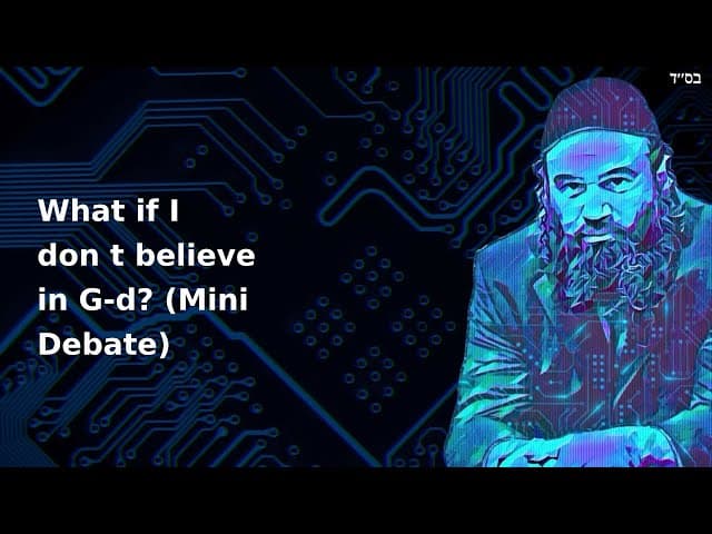 What if I don t believe in G-d? (Mini Debate)