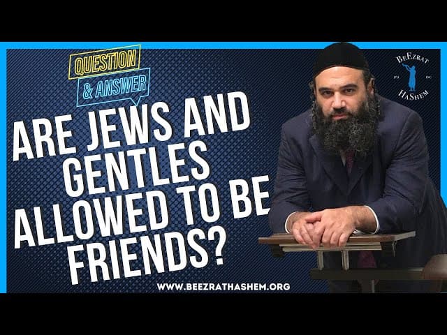 ARE JEWS AND GENTLES ALLOWED TO BE FRIENDS?