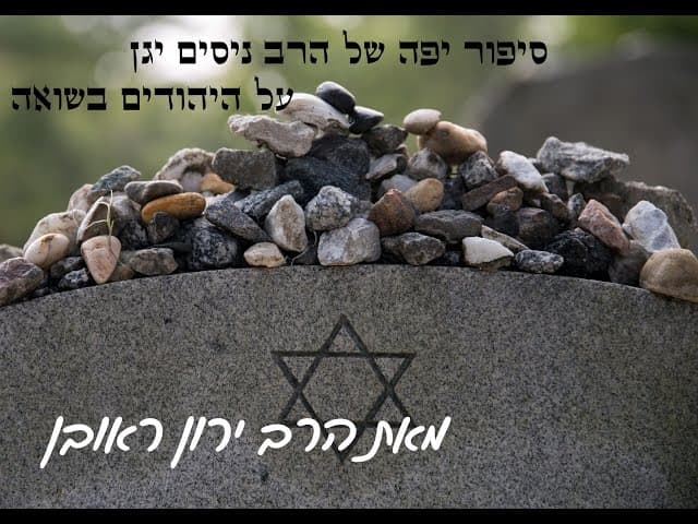 הרב ניסים יגן על השואה ; סיפור יפה ומחזק