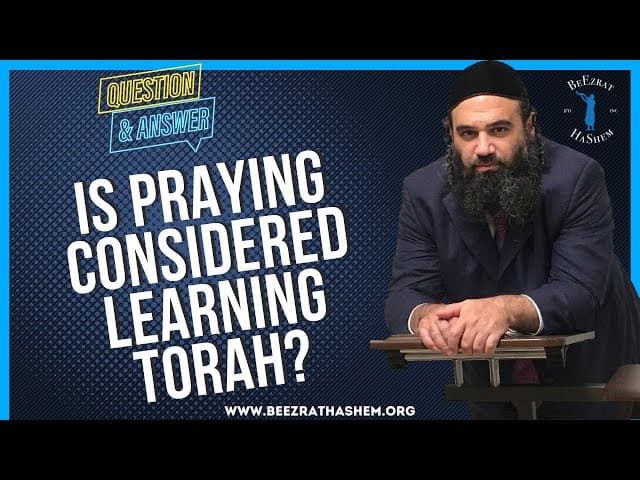   IS PRAYING CONSIDERED LEARNING TORAH