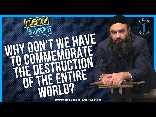   WHY DON T WE HAVE TO COMMEMORATE THE DESTRUCTION OF THE ENTIRE WORLD