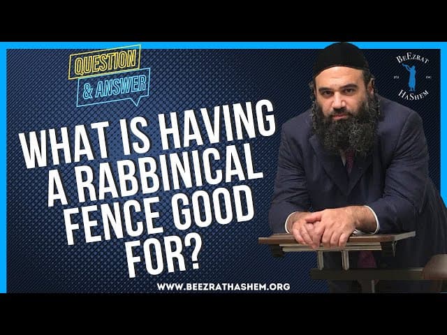   WHAT IS HAVING A RABBINICAL FENCE GOOD FOR