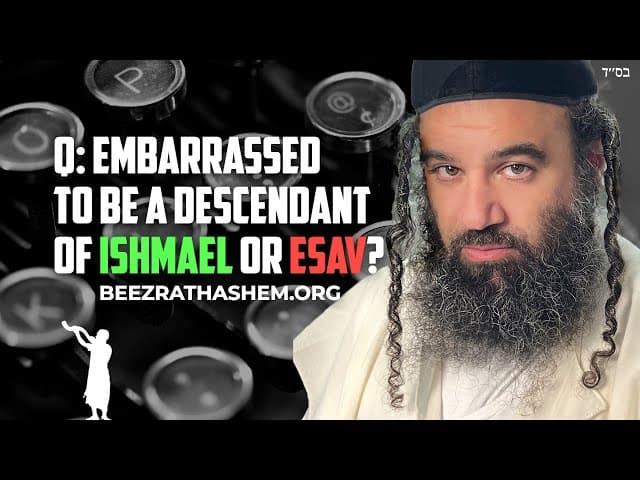 Should I Be Embarrassed To Be One Of The Descendants of Ishmael or Esav?