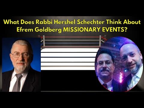 What Does Rabbi Hershel Schechter Think About Efrem Goldberg MISSIONARY EVENTS?