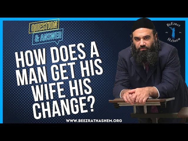 HOW DOES A MAN GET HIS WIFE HIS CHANGE?