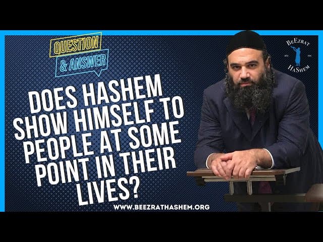   DOES HASHEM  SHOW  HIMSELF TO PEOPLE AT SOME POINT IN THEIR LIVES