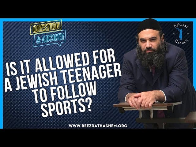   IS IT ALLOWED FOR A JEWISH TEENAGER TO FOLLOW SPORTS