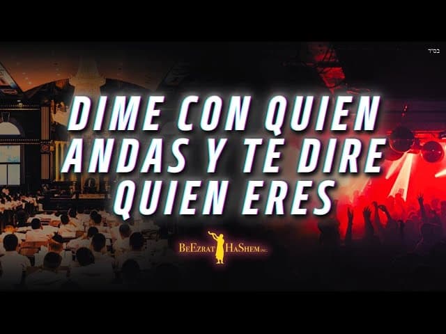 Dime con quién andas y te diré quien eres, un film de BeEzrat HaShem Inc. por RABBEINU YARON REUVEN