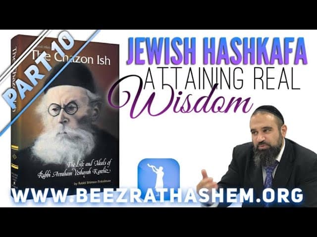 Attaining Real Wisdom - Jewish HaShkafa (10)