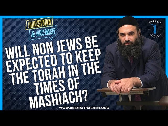 WILL NON JEWS BE EXPECTED TO KEEP THE TORAH IN THE TIMES OF MASHIACH?