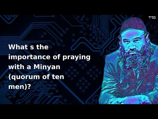 What s the importance of praying with a Minyan (quorum of ten men)?