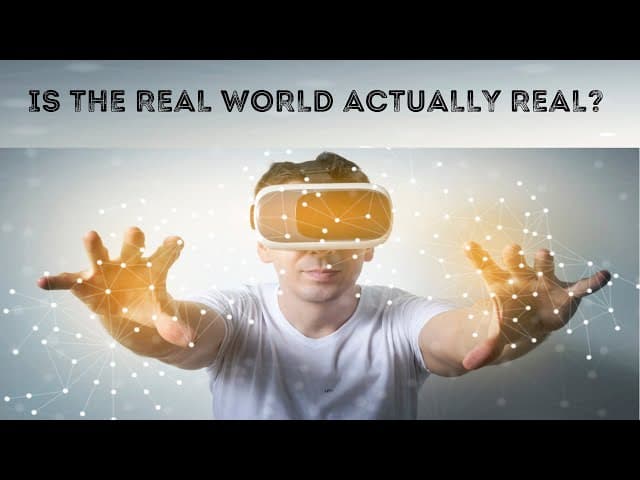 IS THE REAL WORLD ACTUALLY REAL?