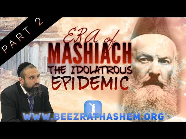 The Idolatrous Epidemic - ERA OF MASHIACH (2)