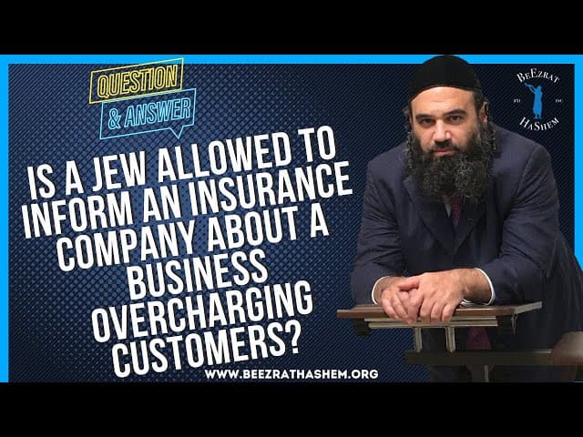 IS A JEW ALLOWED TO INFORM AN INSURANCE COMPANY ABOUT A BUSINESS OVERCHARGING CUSTOMERS?