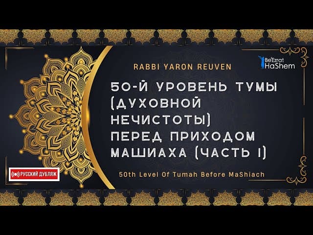 50-й уровень тумы (духовной нечистоты) перед приходом Машиаха. Часть 1 | Раввин Ярон Реувен