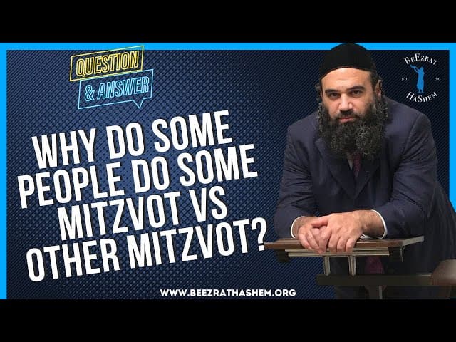   WHY DO SOME PEOPLE DO SOME MITZVOT VS OTHER MITZVOT
