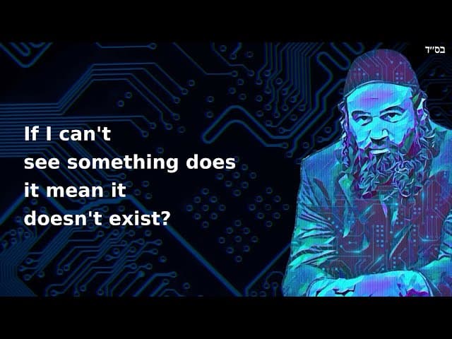If I can't see something does it mean it doesn't exist?