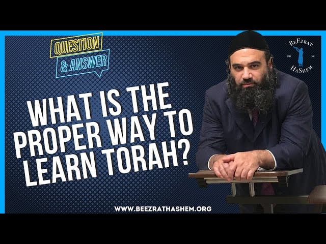   WHAT IS THE PROPER WAY TO LEARN TORAH