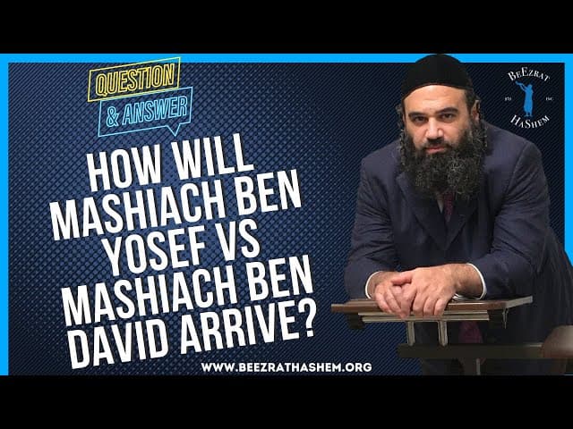   HOW WILL MASHIACH BEN YOSEF VS MASHIACH BEN DAVID ARRIVE