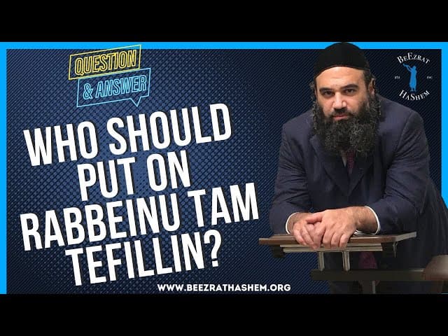 WHO SHOULD PUT ON RABBEINU TAM TEFILLIN?