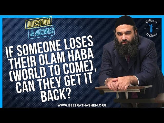   IF SOMEONE LOSES THEIR OLAM HABA WORLD TO COME, CAN THEY GET IT BACK