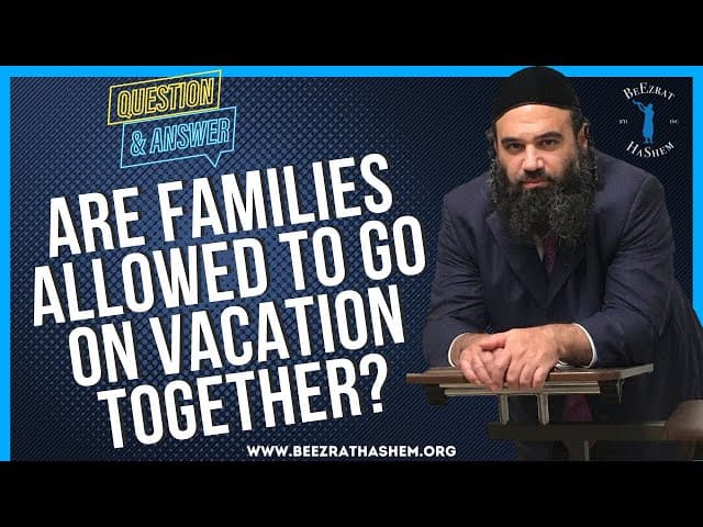 ARE FAMILIES ALLOWED TO GO ON VACATION TOGETHER?