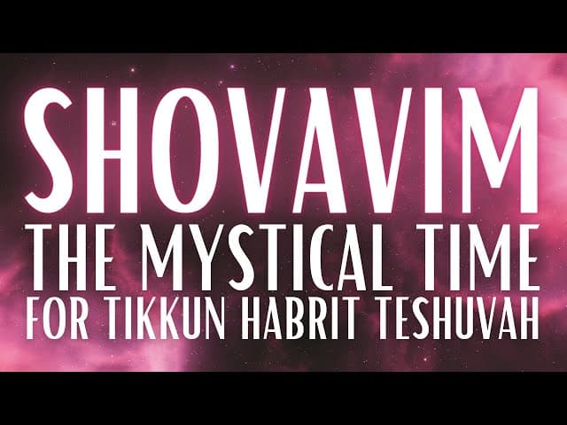 SHOVAVIM: The Mystical Time for Tikkun HaBrit Teshuvah