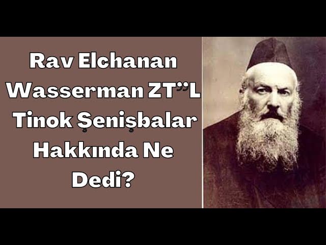 ​​​​​​​Rav Elchanan Wasserman ZT”L Tinok Şenişbalar Hakkında Ne Dedi?