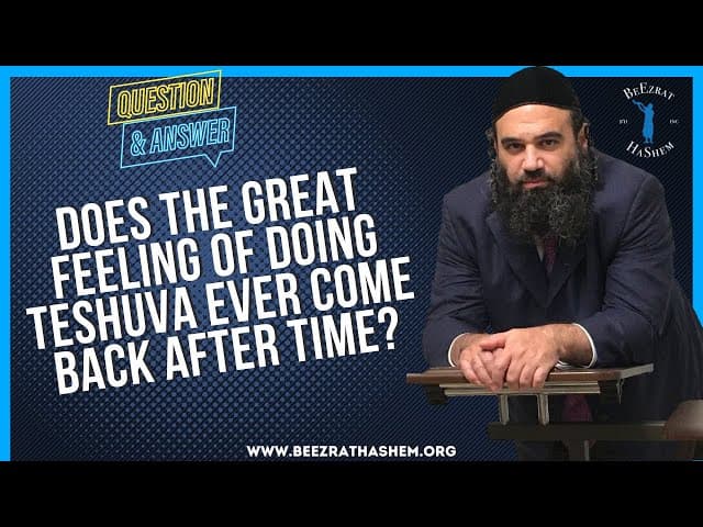   DOES THE GREAT FEELING OF DOING TESHUVA EVER COME BACK AFTER TIME