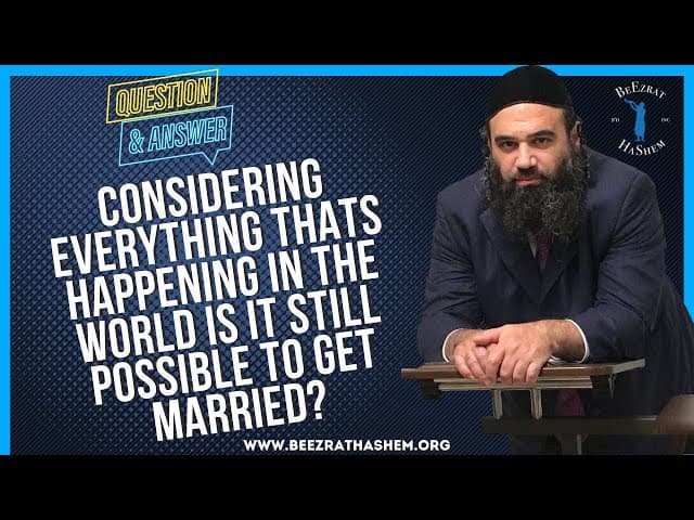   CONSIDERING EVERYTHING THATS HAPPENING IN THE WORLD IS IT STILL POSSIBLE TO GET MARRIED