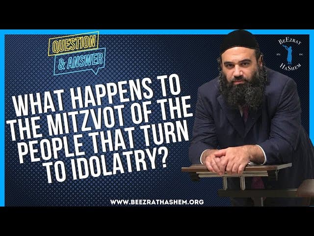 WHAT HAPPENS TO THE MITZVOT OF THE PEOPLE THAT TURN TO IDOLATRY?