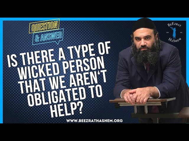   Is there a type of wicked person that we aren t obligated  to help