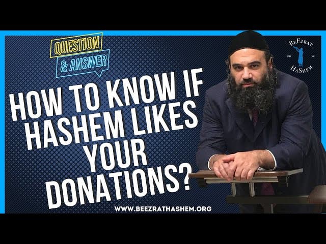 HOW TO KNOW IF HASHEM LIKES YOUR DONATIONS?