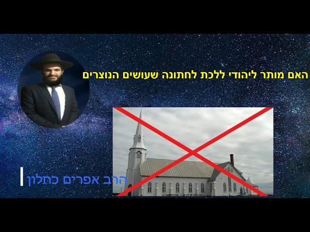 האם מותר ליהודי ללכת לחתונה שעושים הנוצרים החשובים בכנסיה?