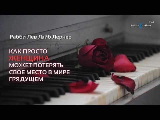 Как просто женщина может потерять свое место в Мире Грядущем | Рабби Лев Лэйб Лернер