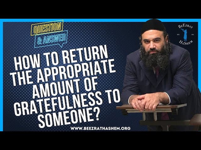   HOW TO RETURN THE APPROPRIATE AMOUNT OF  GRATEFULNESS TO SOMEONE