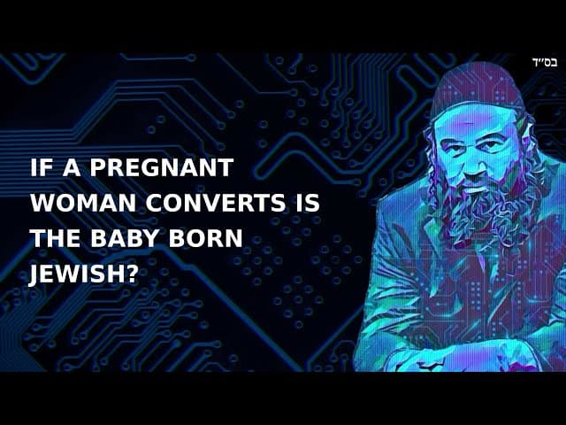 IF A PREGNANT WOMAN CONVERTS IS THE BABY BORN JEWISH?