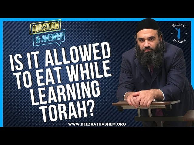 IS IT ALLOWED TO EAT WHILE LEARNING TORAH?