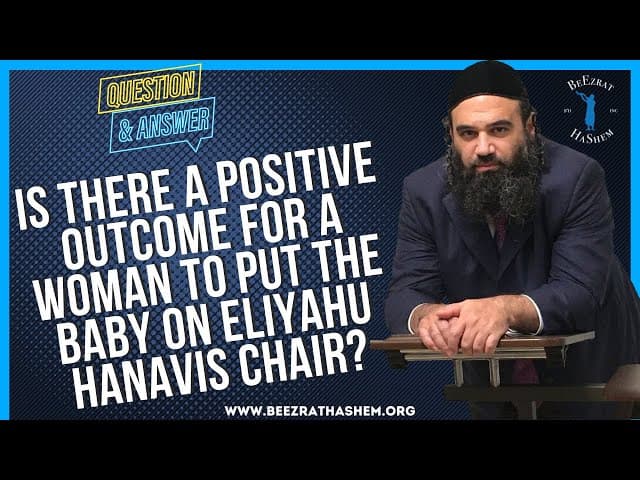 IS THERE A POSITIVE OUTCOME FOR A WOMAN TO PUT THE BABY ON ELIYAHU HANAVIS CHAIR?