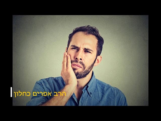 כאבי שיניים מהרב אפרים כחלון