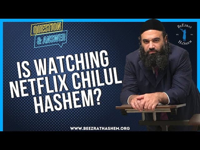 IS WATCHING NETFLIX CHILUL HASHEM?