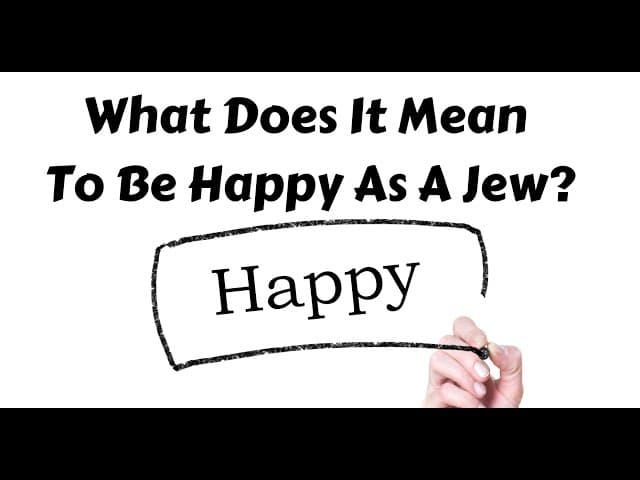 What Does It Mean To Be Happy As A Jew?