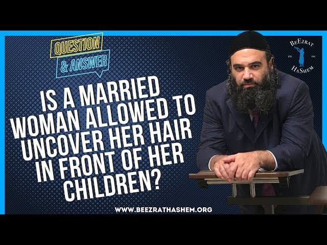 IS A MARRIED WOMAN ALLOWED TO UNCOVER HER HAIR IN FRONT OF HER CHILDREN?