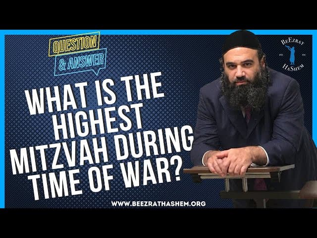 WHAT IS THE HIGHEST MITZVAH DURING TIME OF WAR?